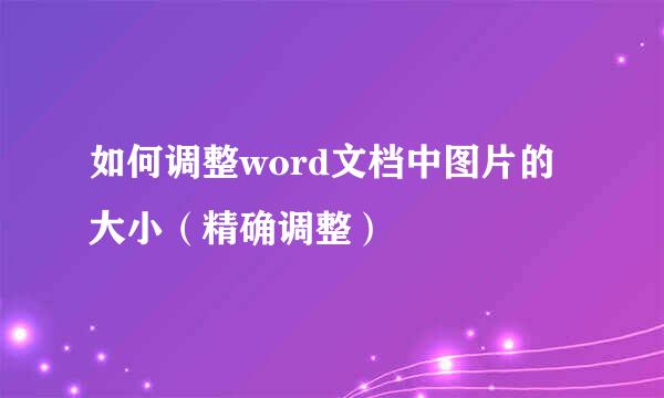如何调整word文档中图片的大小(精确调整)