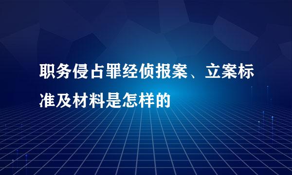 职务侵占罪经侦报案、立案标准及材料是怎样的