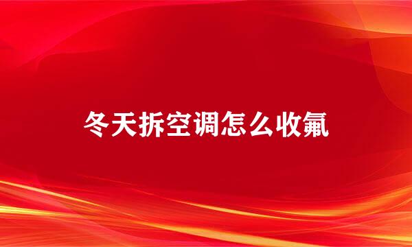冬天拆空调怎么收氟