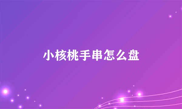 小核桃手串怎么盘