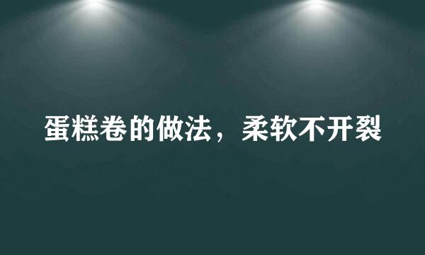 蛋糕卷的做法，柔软不开裂