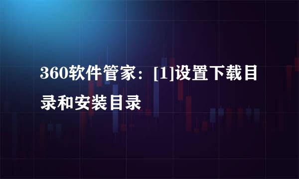 360软件管家：[1]设置下载目录和安装目录