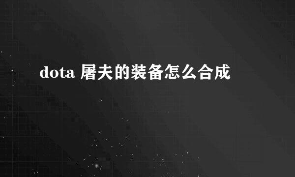 dota 屠夫的装备怎么合成