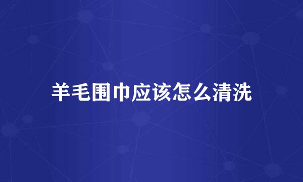 羊毛围巾应该怎么清洗