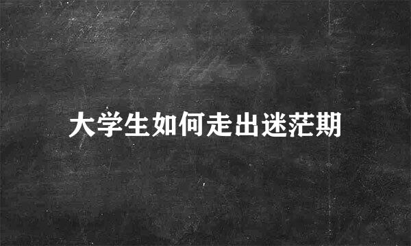大学生如何走出迷茫期