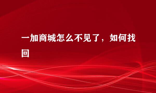 一加商城怎么不见了，如何找回