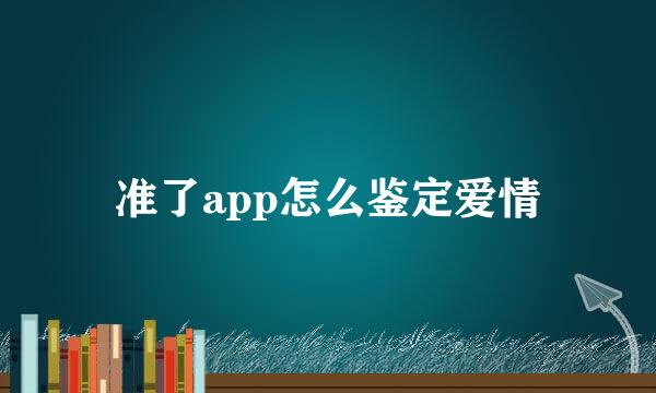 准了app怎么鉴定爱情