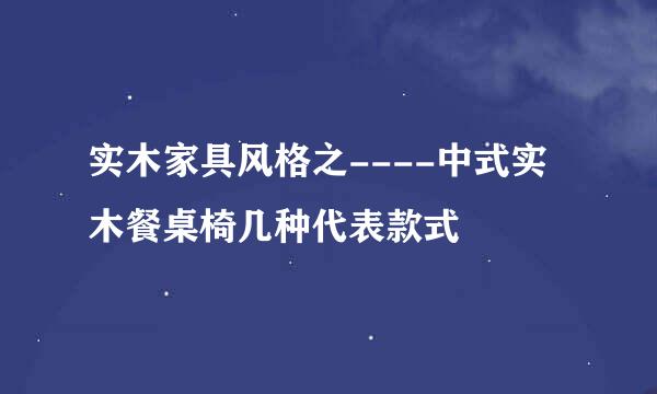 实木家具风格之----中式实木餐桌椅几种代表款式