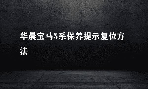 华晨宝马5系保养提示复位方法