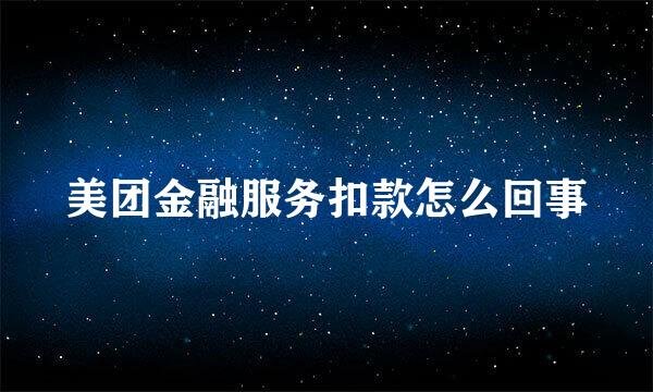 美团金融服务扣款怎么回事