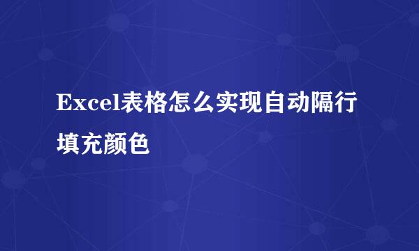 Excel表格怎么实现自动隔行填充颜色