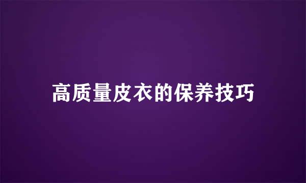 高质量皮衣的保养技巧