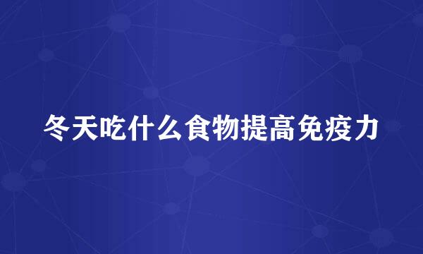 冬天吃什么食物提高免疫力