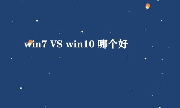win7 VS win10 哪个好