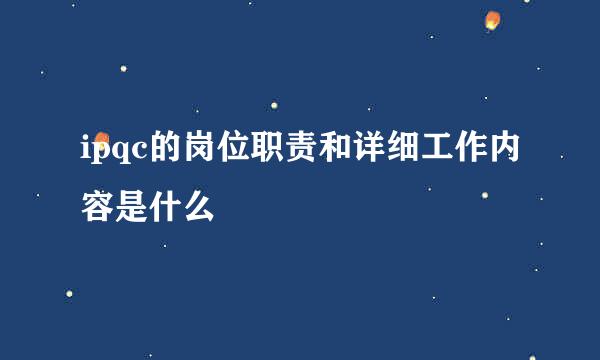 ipqc的岗位职责和详细工作内容是什么
