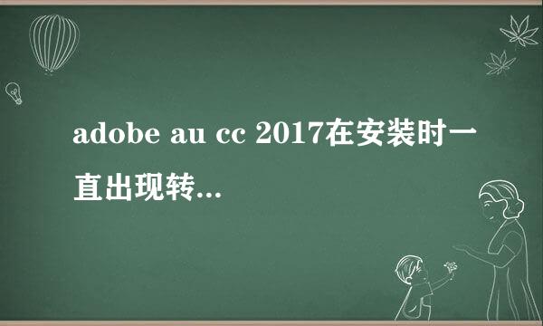 adobe au cc 2017在安装时一直出现转圈的界面