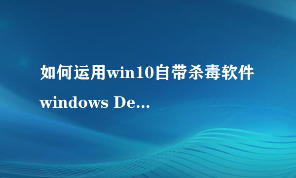 如何运用win10自带杀毒软件windows Denfender
