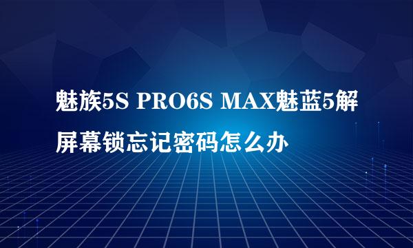 魅族5S PRO6S MAX魅蓝5解屏幕锁忘记密码怎么办