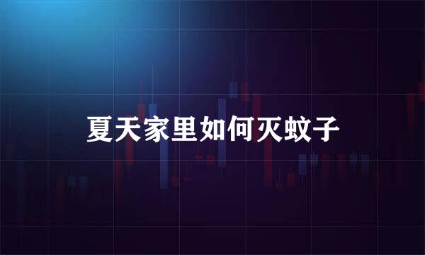 夏天家里如何灭蚊子