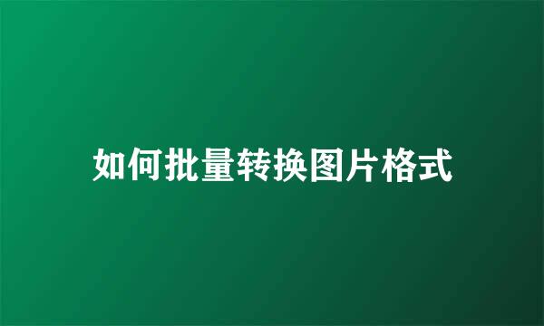 如何批量转换图片格式