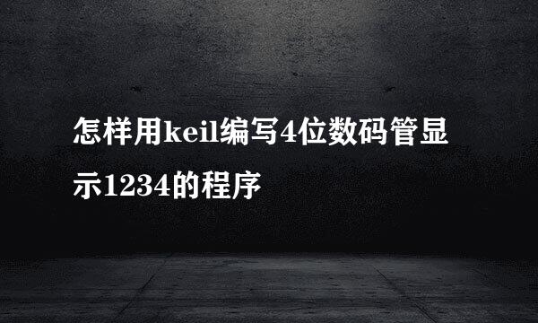 怎样用keil编写4位数码管显示1234的程序