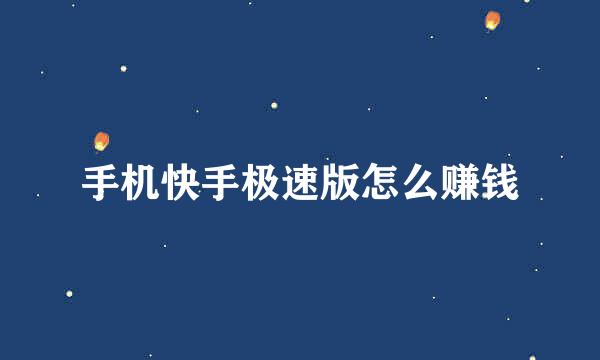 手机快手极速版怎么赚钱