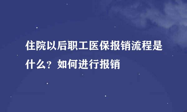 住院以后职工医保报销流程是什么？如何进行报销