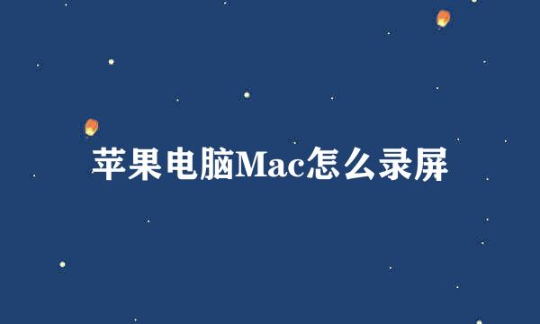 苹果电脑Mac怎么录屏