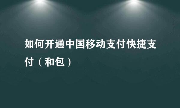 如何开通中国移动支付快捷支付（和包）