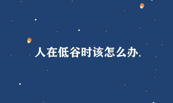 人在低谷时该怎么办