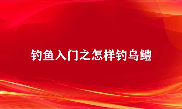 钓鱼入门之怎样钓乌鳢