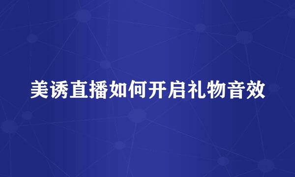 美诱直播如何开启礼物音效