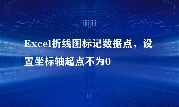 Excel折线图标记数据点，设置坐标轴起点不为0