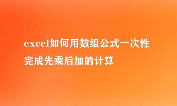 excel如何用数组公式一次性完成先乘后加的计算