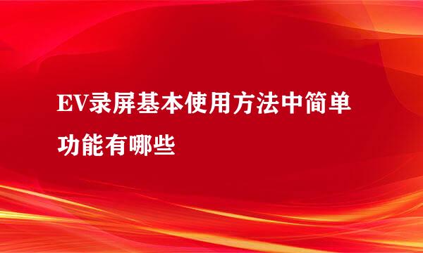 EV录屏基本使用方法中简单功能有哪些