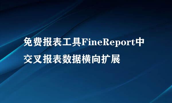 免费报表工具FineReport中交叉报表数据横向扩展