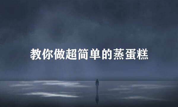 教你做超简单的蒸蛋糕