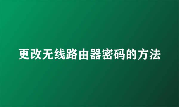 更改无线路由器密码的方法