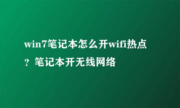 win7笔记本怎么开wifi热点？笔记本开无线网络