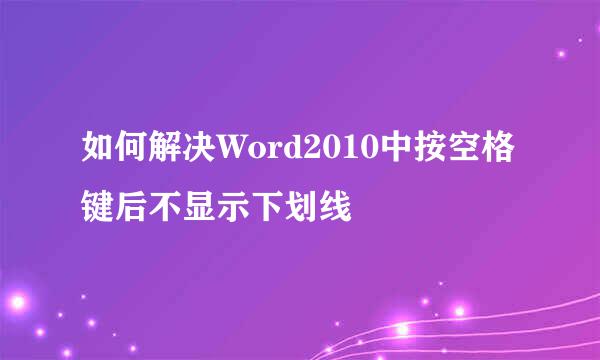 如何解决Word2010中按空格键后不显示下划线