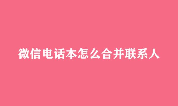 微信电话本怎么合并联系人