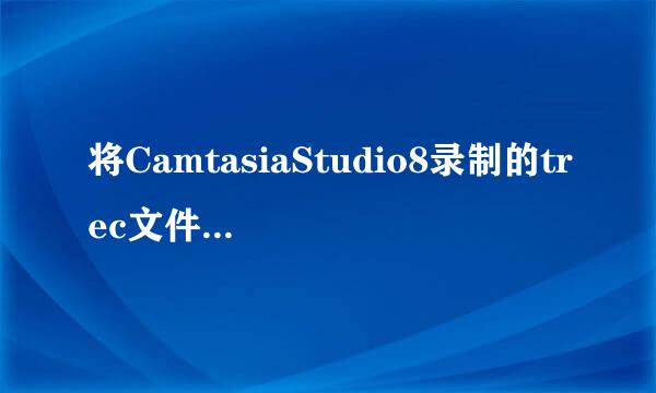 将CamtasiaStudio8录制的trec文件转换为MP4文件