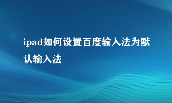 ipad如何设置百度输入法为默认输入法