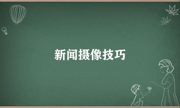 新闻摄像技巧