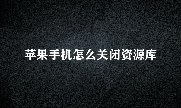 苹果手机怎么关闭资源库