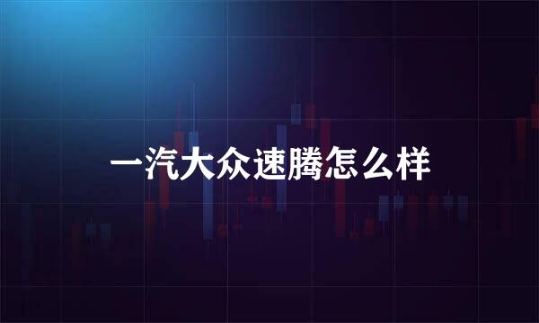 一汽大众速腾怎么样