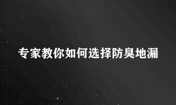 专家教你如何选择防臭地漏