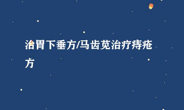 治胃下垂方/马齿苋治疗痔疮方