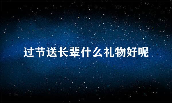 过节送长辈什么礼物好呢