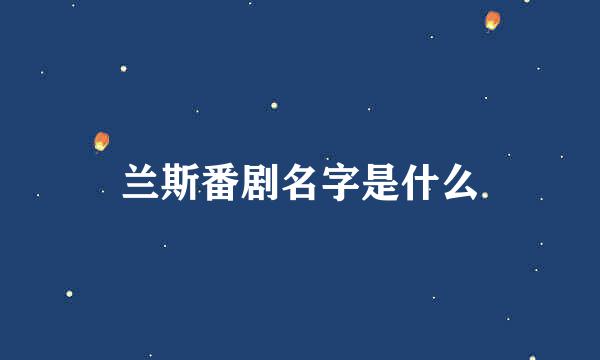 兰斯番剧名字是什么